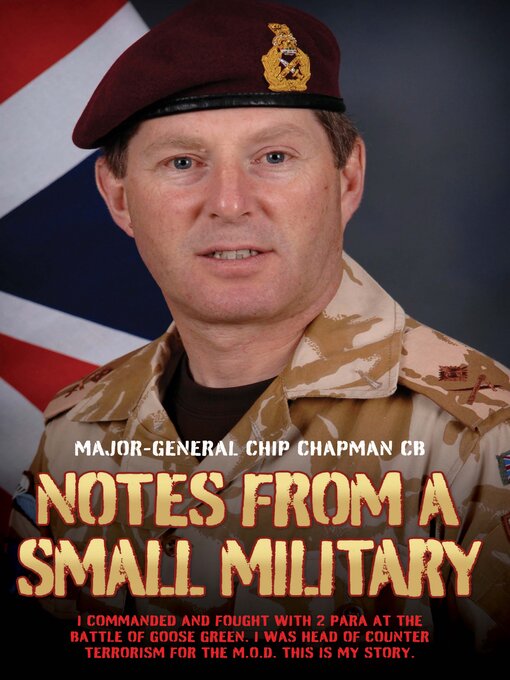 Title details for Notes From a Small Military--I Commanded and Fought with 2 Para at the Battle of Goose Green. I was Head of Counter Terrorism for the M.O.D. This is my True Story by Major-General Chip Chapman - Available